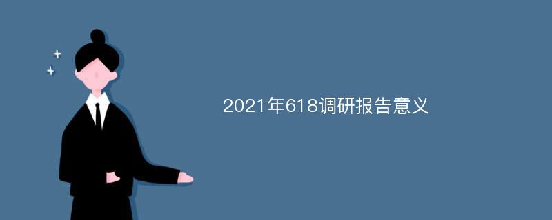 2021年618调研报告意义